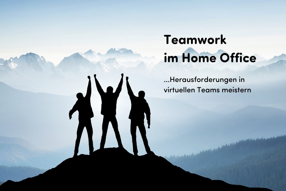 Auf einem Berggipfel stehen drei Menschen. Auf dem Bild steht Teamwork im Home Office... Herausforderungen meistern